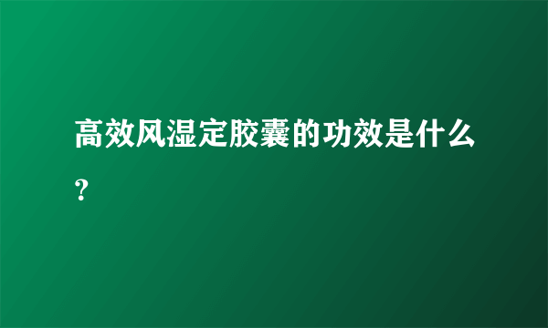 高效风湿定胶囊的功效是什么？