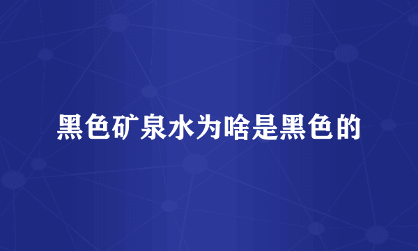 黑色矿泉水为啥是黑色的