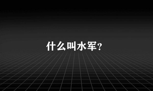 什么叫水军？