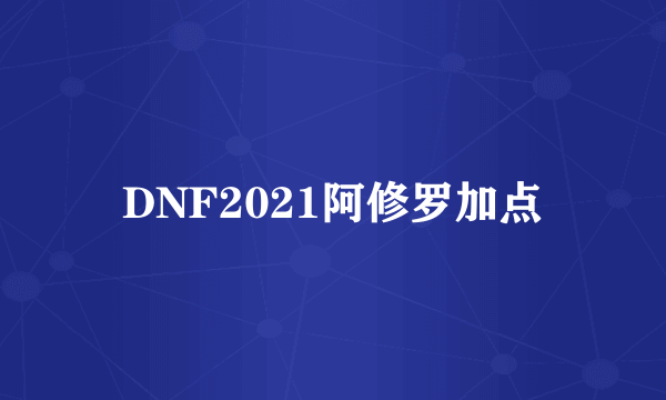 DNF2021阿修罗加点