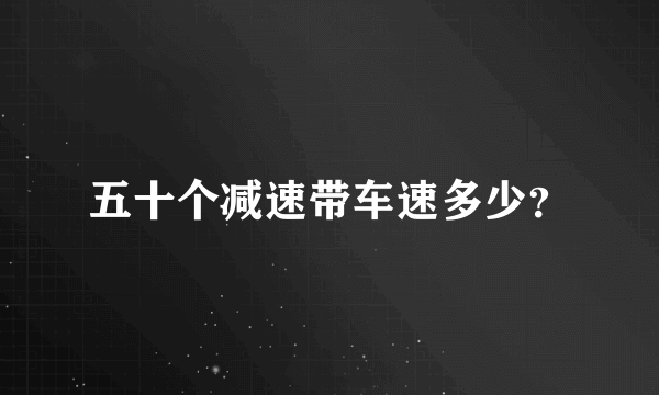 五十个减速带车速多少？