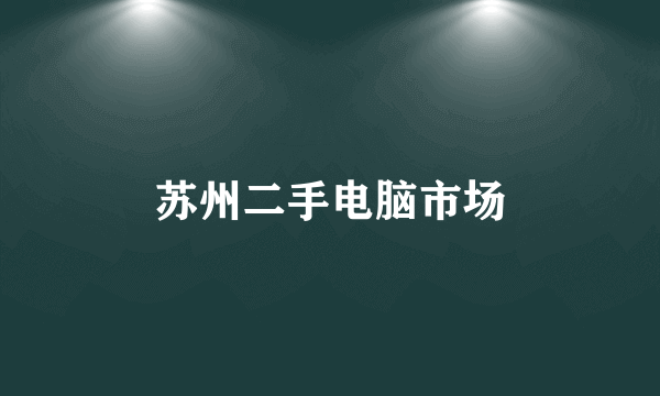 苏州二手电脑市场