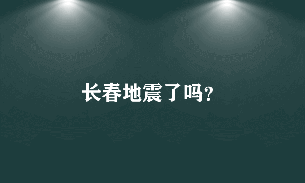 长春地震了吗？