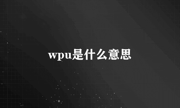 wpu是什么意思