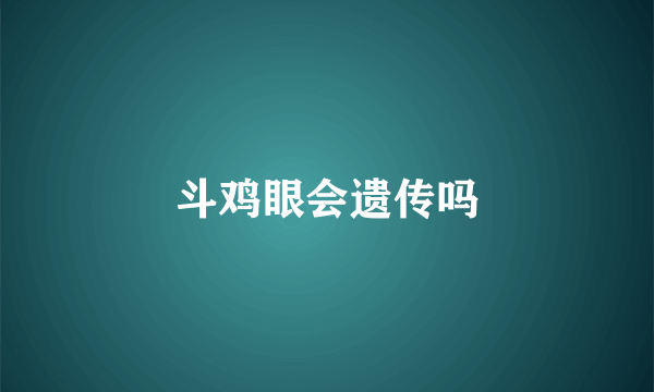 斗鸡眼会遗传吗