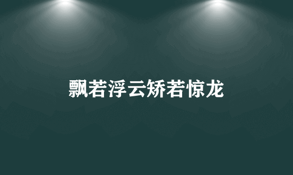 飘若浮云矫若惊龙