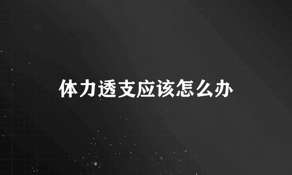 体力透支应该怎么办