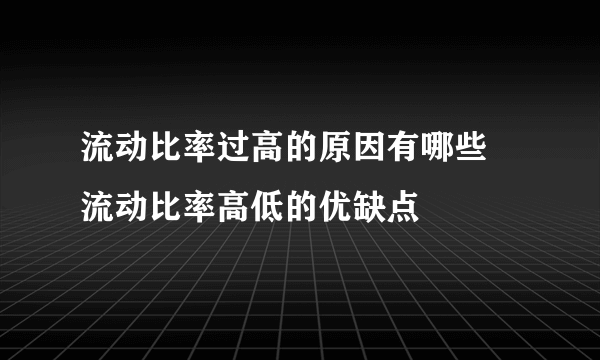 流动比率过高的原因有哪些 流动比率高低的优缺点