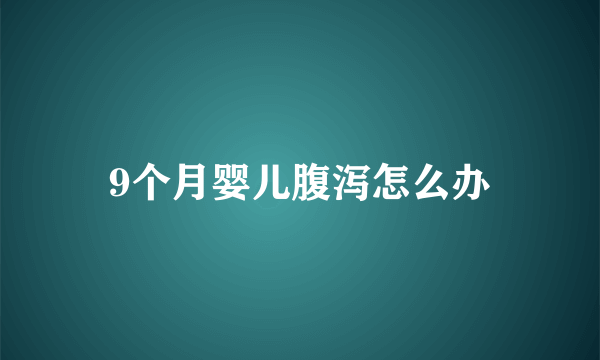 9个月婴儿腹泻怎么办