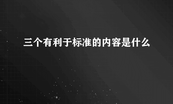 三个有利于标准的内容是什么