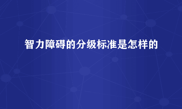 智力障碍的分级标准是怎样的