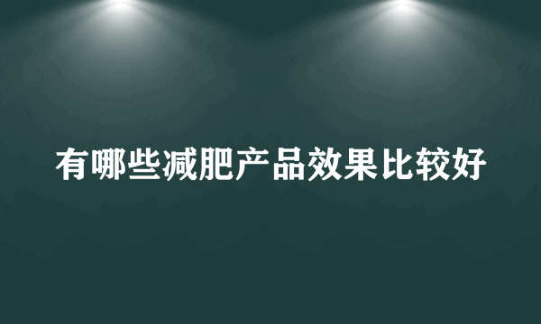 有哪些减肥产品效果比较好