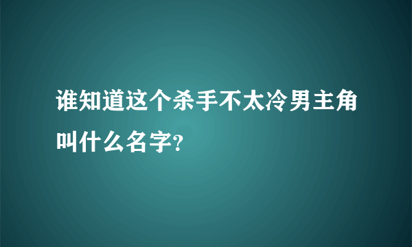 谁知道这个杀手不太冷男主角叫什么名字？