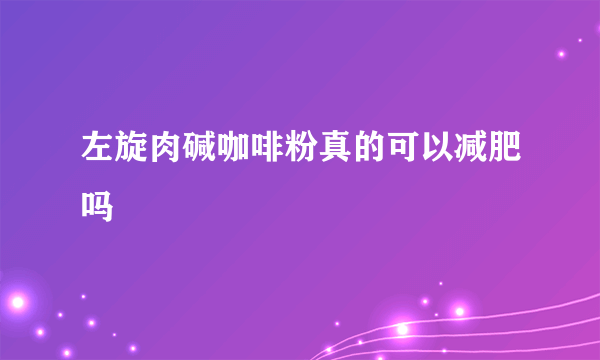 左旋肉碱咖啡粉真的可以减肥吗