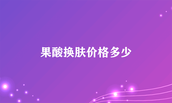 果酸换肤价格多少