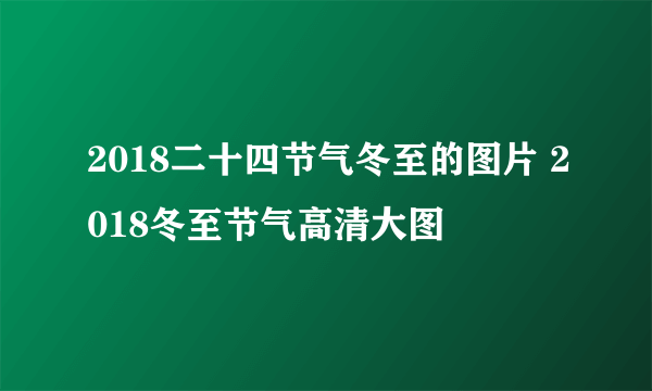 2018二十四节气冬至的图片 2018冬至节气高清大图