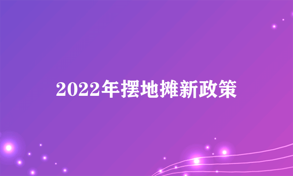 2022年摆地摊新政策