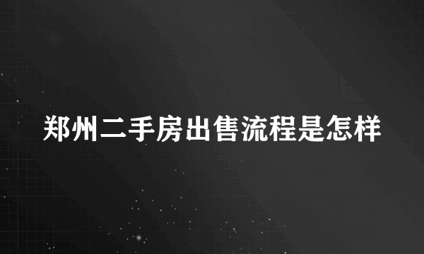 郑州二手房出售流程是怎样