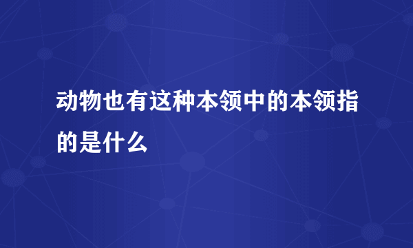 动物也有这种本领中的本领指的是什么