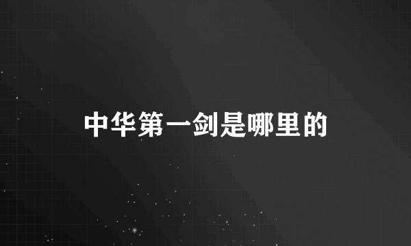 中华第一剑是哪里的