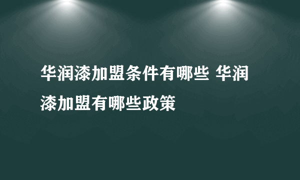 华润漆加盟条件有哪些 华润漆加盟有哪些政策