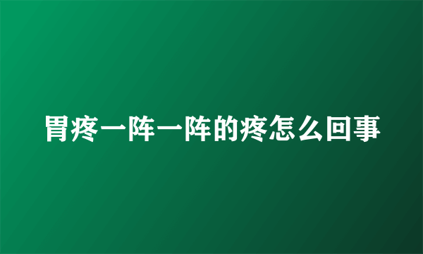 胃疼一阵一阵的疼怎么回事