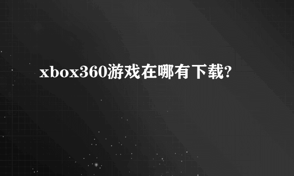 xbox360游戏在哪有下载?