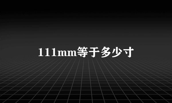 111mm等于多少寸