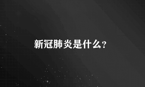新冠肺炎是什么？