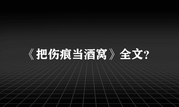 《把伤痕当酒窝》全文？