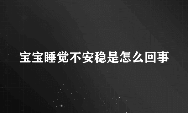 宝宝睡觉不安稳是怎么回事