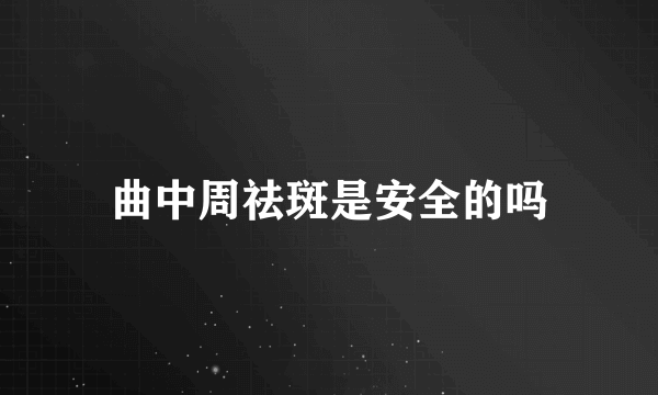 曲中周祛斑是安全的吗