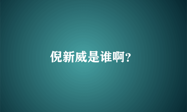 倪新威是谁啊？