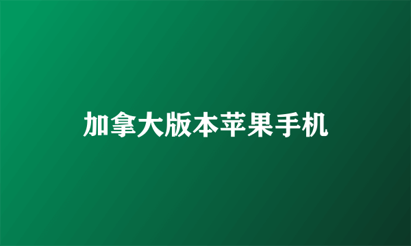 加拿大版本苹果手机