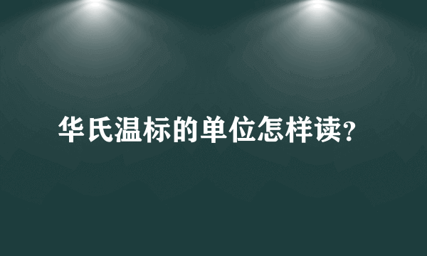 华氏温标的单位怎样读？