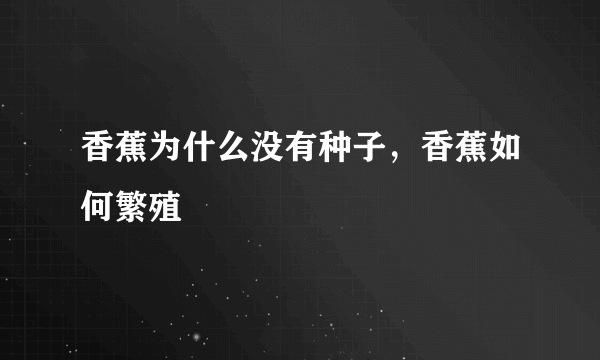 香蕉为什么没有种子，香蕉如何繁殖