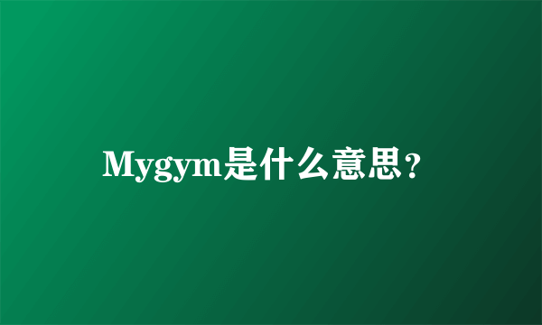Mygym是什么意思？