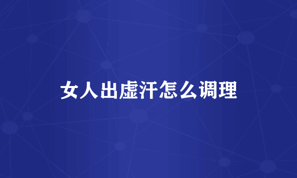 女人出虚汗怎么调理