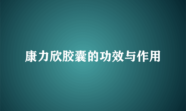 康力欣胶囊的功效与作用