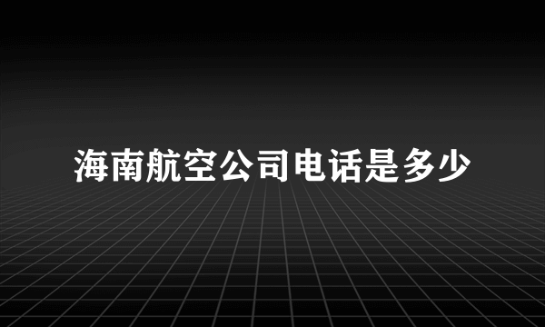 海南航空公司电话是多少