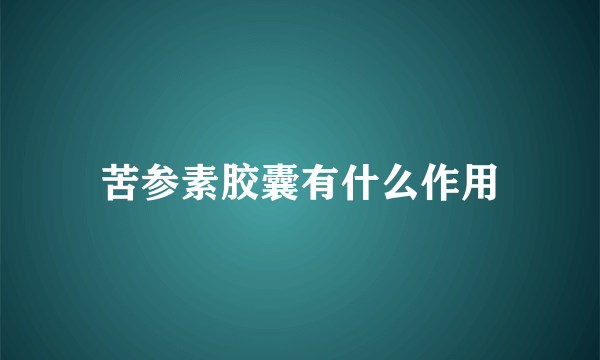 苦参素胶囊有什么作用