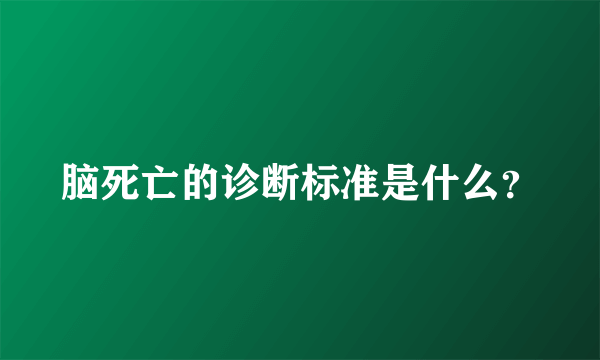 脑死亡的诊断标准是什么？
