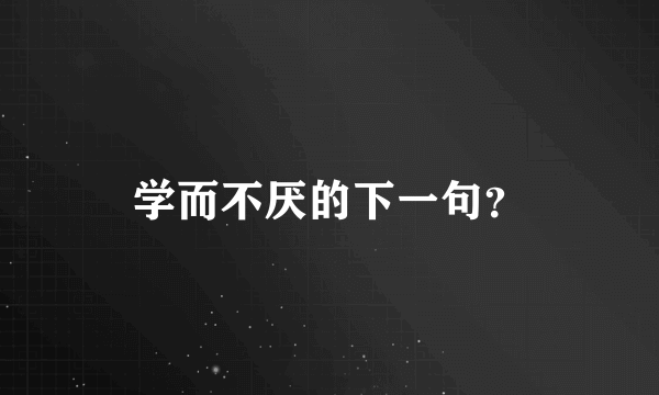 学而不厌的下一句？