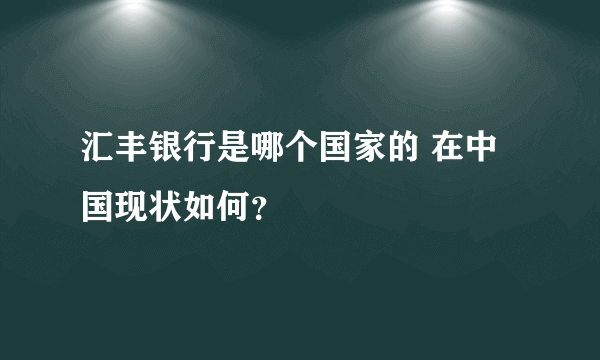 汇丰银行是哪个国家的 在中国现状如何？