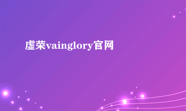 虚荣vainglory官网
