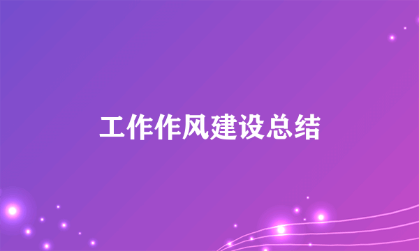 工作作风建设总结