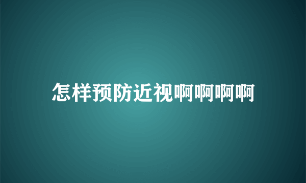 怎样预防近视啊啊啊啊