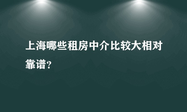 上海哪些租房中介比较大相对靠谱？
