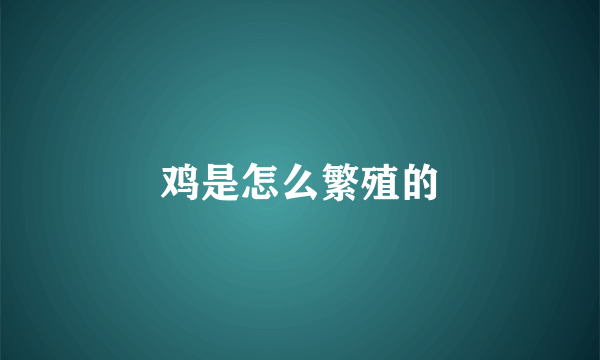鸡是怎么繁殖的