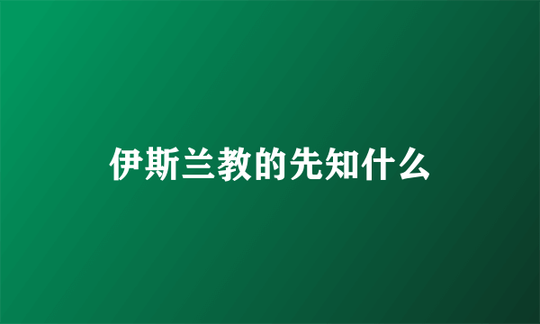 伊斯兰教的先知什么